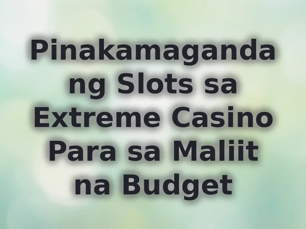 Pinakamagandang Slots sa Extreme Casino Para sa Maliit na Budget