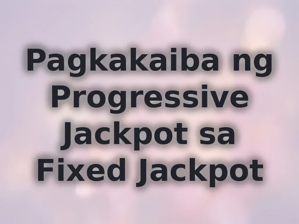 Pagkakaiba ng Progressive Jackpot sa Fixed Jackpot