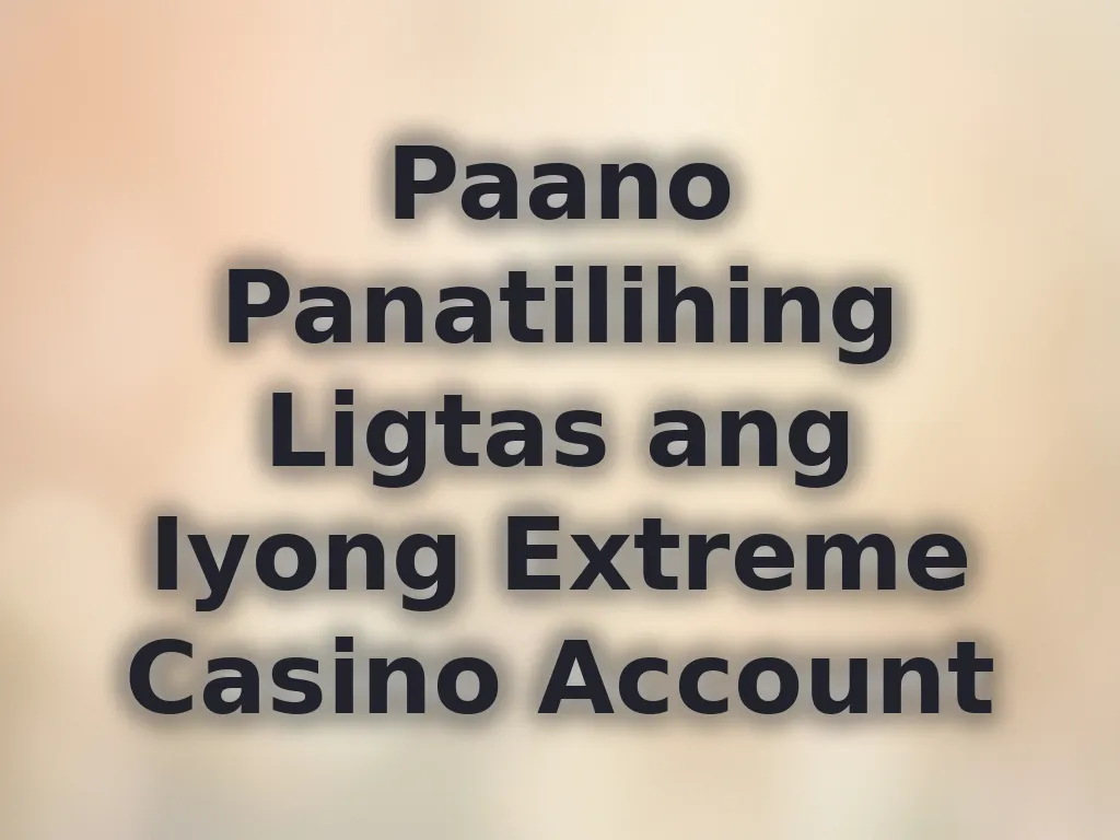 Paano Panatilihing Ligtas ang Iyong Extreme Casino Account