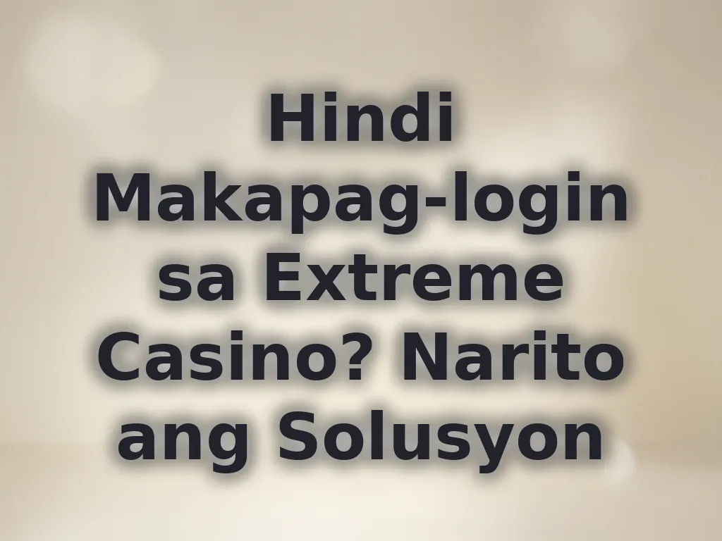 Hindi Makapag-login sa Extreme Casino? Narito ang Solusyon