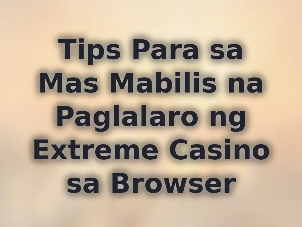 Tips Para sa Mas Mabilis na Paglalaro ng Extreme Casino sa Browser